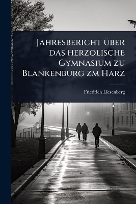Jahresbericht Ã1/4ber das herzolische Gymnasium zu Blankenburg zm Harz