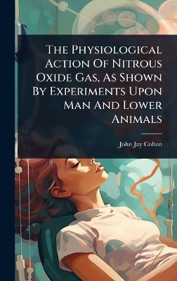 The Physiological Action Of Nitrous Oxide Gas, As Shown By Experiments Upon Man And Lower Animals