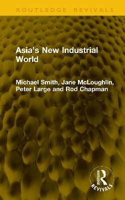 Asia&rsquo;s New Industrial World - Michael Smith, Jane McLoughlin, Peter Large, Rod Chapman