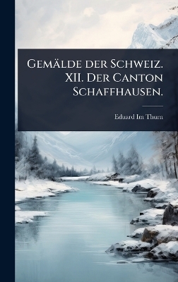 Gemälde der Schweiz. XII. Der Canton Schaffhausen. - Eduard Im Thurn