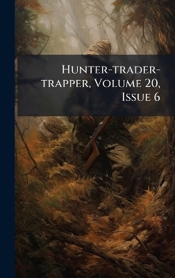 Hunter-trader-trapper, Volume 20, Issue 6 -  Anonymous