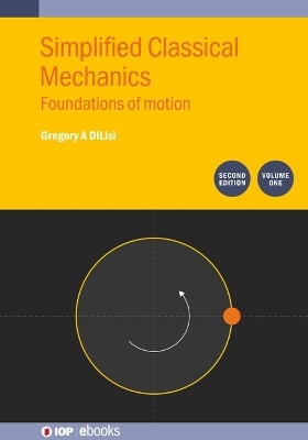 Simplified Classical Mechanics, Volume 1 (Second Edition) - Gregory A DiLisi
