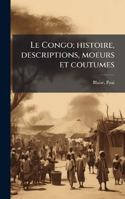 Le Congo; histoire, descriptions, moeurs et coutumes