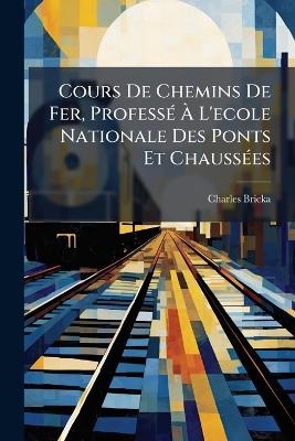 Cours De Chemins De Fer, ProfessÃ(c) Ã L'ecole Nationale Des Ponts Et ChaussÃ(c)es
