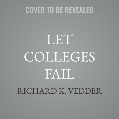 Let Colleges Fail - Richard K Vedder