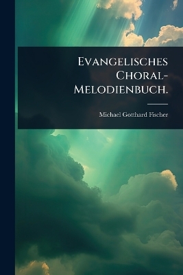 Evangelisches Choral-Melodienbuch.
