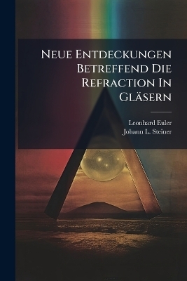 Neue Entdeckungen Betreffend Die Refraction In Gläsern