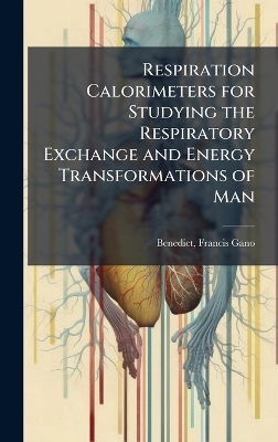 Respiration Calorimeters for Studying the Respiratory Exchange and Energy Transformations of Man - 