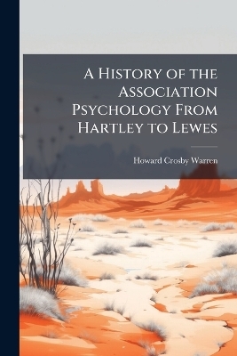 A History of the Association Psychology From Hartley to Lewes - Howard Crosby Warren