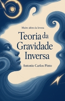 Teoria da Gravidade Inversa - Antonio Carlos Pinto