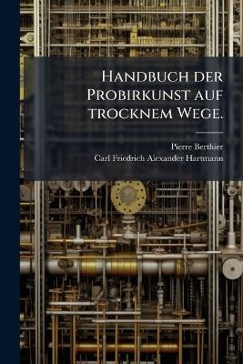 Handbuch der Probirkunst auf trocknem Wege. - Pierre Berthier