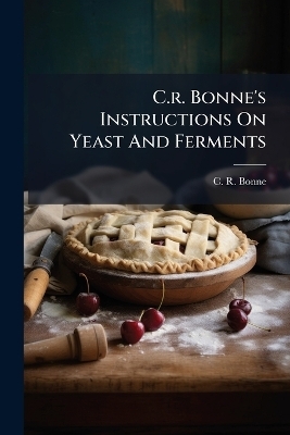 C.r. Bonne's Instructions On Yeast And Ferments