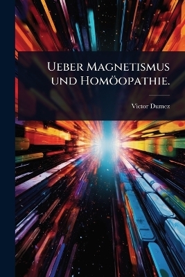 Ueber Magnetismus und Hom&ouml;opathie. - Victor Dumez