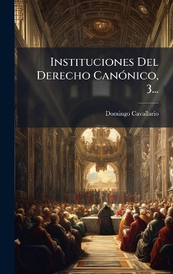 Instituciones Del Derecho Can&Atilde;3nico, 3... - Domingo Cavallario