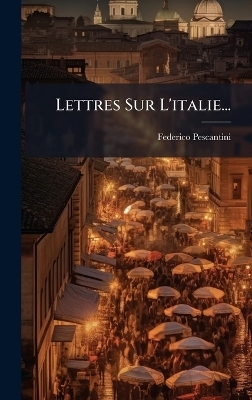 Lettres Sur L'italie... - Federico Pescantini