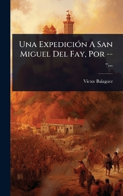 Una ExpediciÃ3n A San Miguel Del Fay, Por ---...