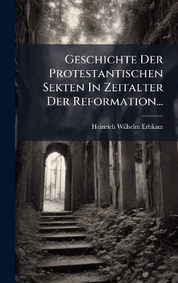 Geschichte Der Protestantischen Sekten In Zeitalter Der Reformation... - Heinrich Wilhelm Erbkam