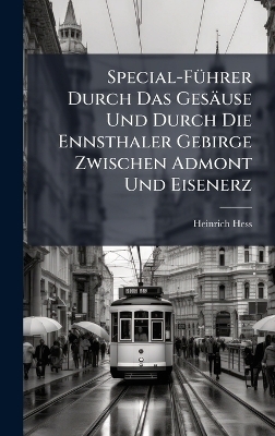 Special-F&Atilde;1/4hrer Durch Das Ges&auml;use Und Durch Die Ennsthaler Gebirge Zwischen Admont Und Eisenerz - Heinrich Hess