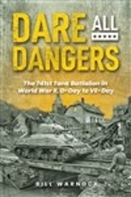 Dare All Dangers: The 741st Tank Battalion in World War II, D-Day to VE-Day