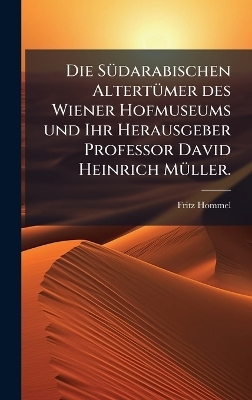 Die SÃ1/4darabischen AltertÃ1/4mer des Wiener Hofmuseums und Ihr Herausgeber Professor David Heinrich MÃ1/4ller.