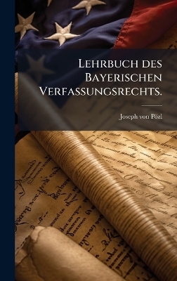Lehrbuch des Bayerischen Verfassungsrechts. - Joseph Von P&ouml;zl