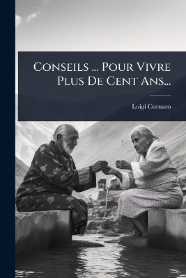 Conseils ... Pour Vivre Plus De Cent Ans... - Luigi Cornaro