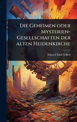 Die Geheimen oder Mysterien-Gesellschaften der alten Heidenkirche - Eduard Emil Eckert
