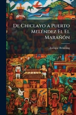 De Chiclayo a Puerto Mel&Atilde;(c)ndez El El Mara&ntilde;&Atilde;3n - Enrique Br&atilde;1/4nning