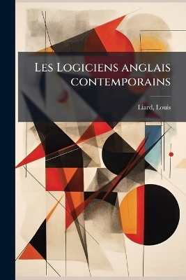 Les Logiciens anglais contemporains - Liard Louis