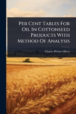 Per Cent Tables For Oil In Cottonseed Products With Method Of Analysis - Charles Holmes Herty