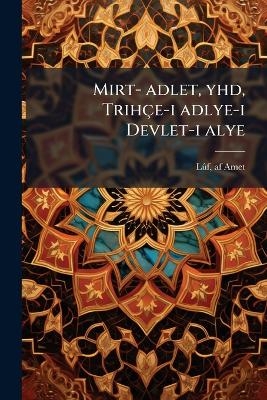 Mirt- adlet, yhd, Trih&ccedil;e-i adlye-i Devlet-i alye - L&atilde;&raquo;f Af Amet