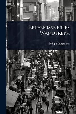 Erlebnisse eines Wanderers. - Philipp Langmann