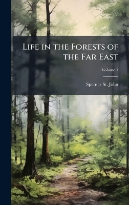 Life in the Forests of the Far East - Spenser St John