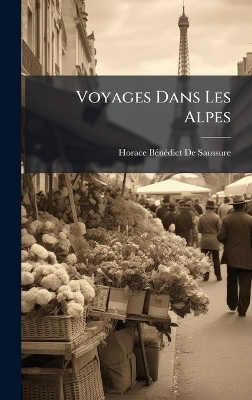 Voyages Dans Les Alpes - Horace B&atilde;(c)N&atilde;(c)Dict de Saussure