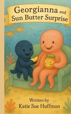 Georgianna and the Sun Butter Surprise - Katie Sue Huffman