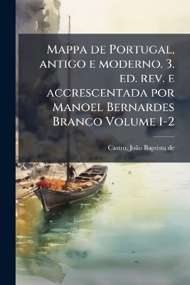 Mappa de Portugal, antigo e moderno. 3. ed. rev. e accrescentada por Manoel Bernardes Branco Volume 1-2