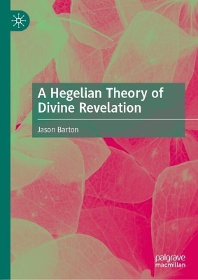 A Hegelian Theory of Divine Revelation - Jason Barton