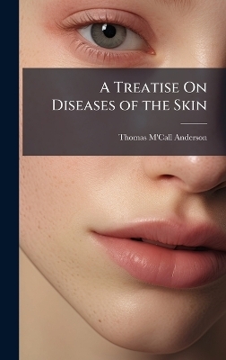 A Treatise On Diseases of the Skin