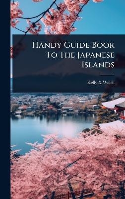 Handy Guide Book To The Japanese Islands - Kelly &amp Walsh;  