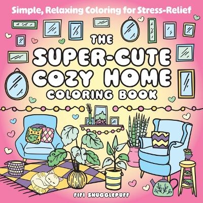 The Super-Cute Cozy Home Coloring Book - Fifi Snugglepuff