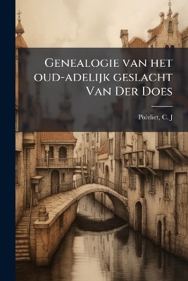 Genealogie van het oud-adelijk geslacht Van Der Does - Polvliet C J