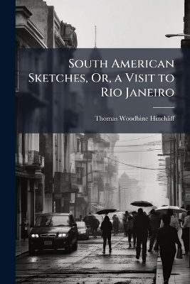 South American Sketches, Or, a Visit to Rio Janeiro - Thomas Woodbine Hinchliff