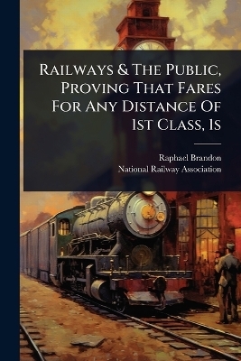 Railways & The Public, Proving That Fares For Any Distance Of 1st Class, 1s