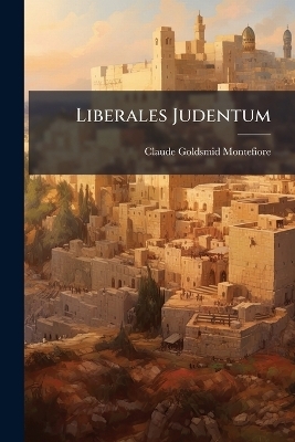 Liberales Judentum - Claude Goldsmid Montefiore