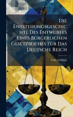 Die Entstehungsgeschichte Des Entwurfes Eines BÃ1/4rgerlichen Gesetzbuches FÃ1/4r Das Deutsche Reich
