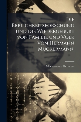 Die Erblichkeitsforschung und die Wiedergeburt von Familie und Volk von Hermann Muckermann.