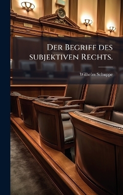 Der Begriff des subjektiven Rechts. - Wilhelm Schuppe