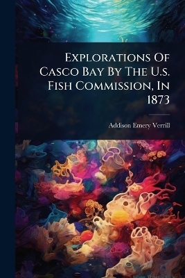 Explorations Of Casco Bay By The U.s. Fish Commission, In 1873