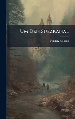Um Den Suezkanal - F&ouml;rster Richard