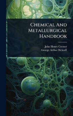 Chemical And Metallurgical Handbook - John Henry Cremer